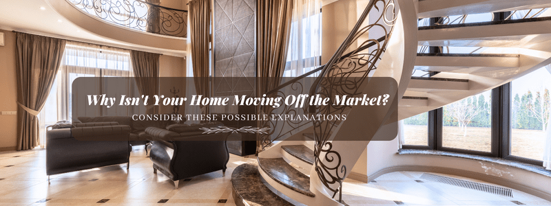 Why Isn’t Your Home Moving Off the Market? Consider These Possible&nbsp;Explanations